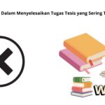 5 Kesalahan Dalam Menyelesaikan Tugas Tesis yang Sering Tidak Disadari